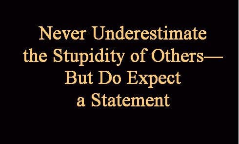 Never Underestimate the Stupidity of Others—But Do Expect a Statement