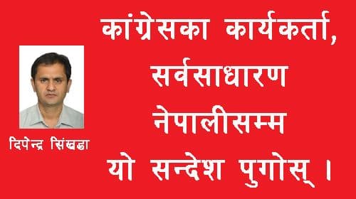 कांग्रेसका कार्यकर्ता, सर्व साधारण नेपाली नागरीक सम्म यो सन्देश पुगोस्।