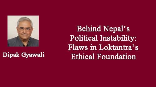 Behind Nepal’s Political Instability: Flaws in Loktantra’s Ethical Foundation