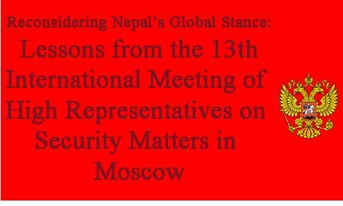 Reconsidering Nepal’s Global Stance: Lessons from the 13th International Meeting of High Representatives on Security Matters in Moscow