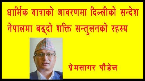 धार्मिक यात्राको आवरणमा दिल्लीको सन्देशः नेपालमा बढ्दो शक्ति–सन्तुलनको रहस्य
प्रेम सागर पौडेल 