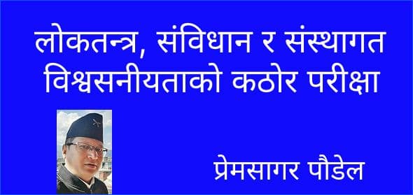लोकतन्त्र, संविधान र संस्थागत विश्वसनीयताको कठोर परीक्षा
