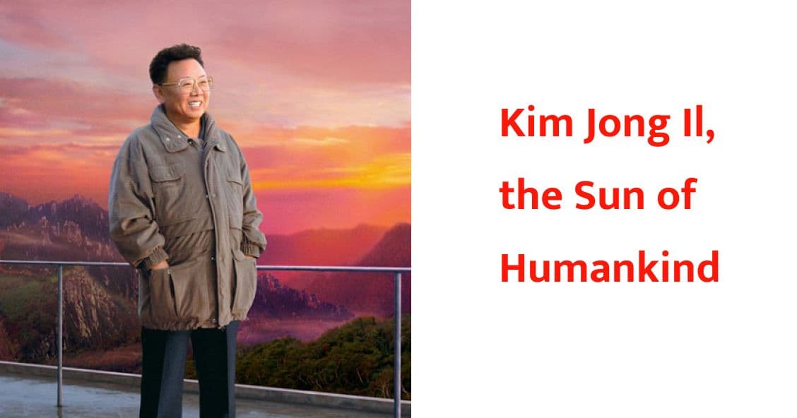 Kim Jong Il,
the Sun of Humankind