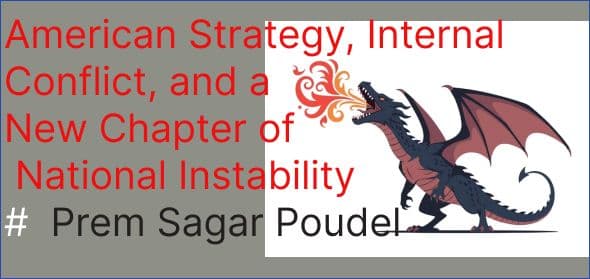 American Strategy, Internal Conflict, and a New Chapter of National Instability
#  Prem Sagar Poudel