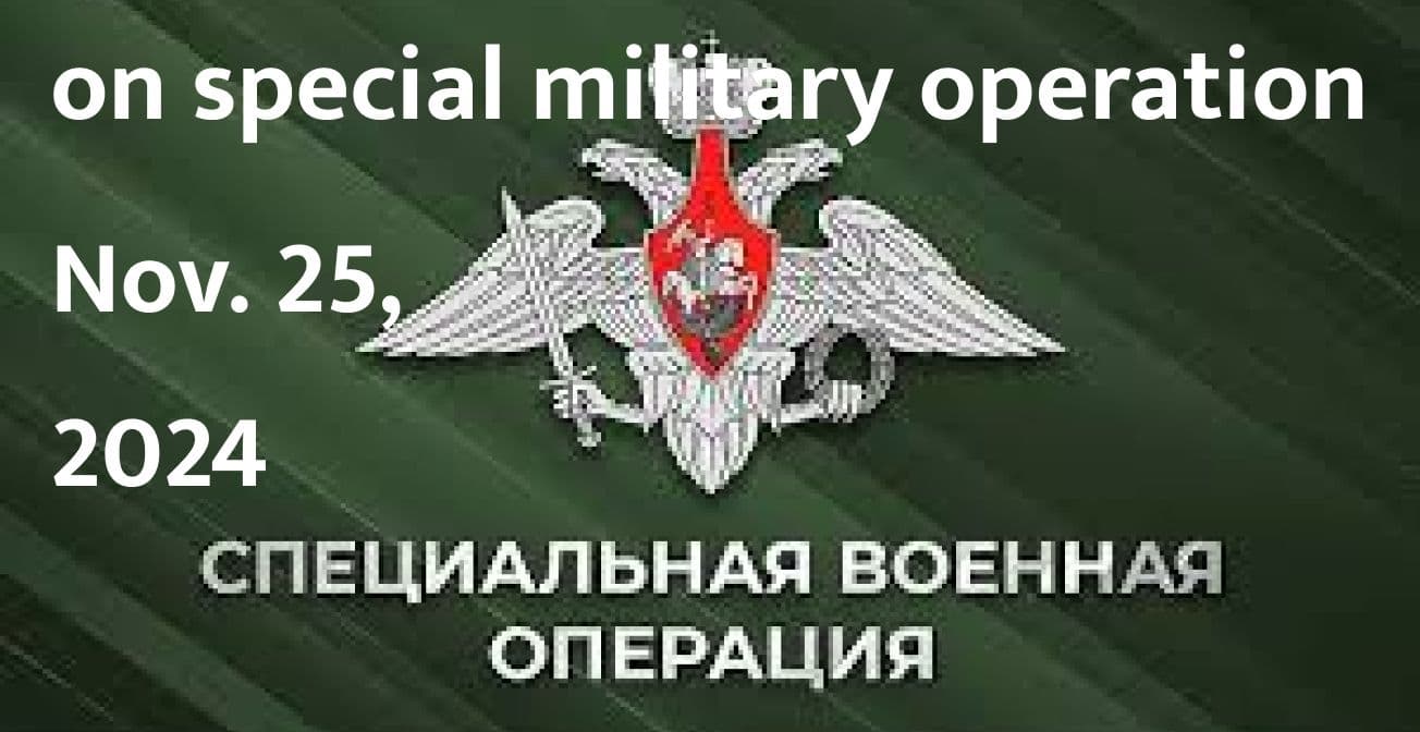 Ministry of Defense - on special military operation (as of Nov. 25, 2024):