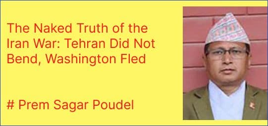 The Naked Truth of the Iran War: Tehran Did Not Bend, Washington Fled
# Prem Sagar Poudel