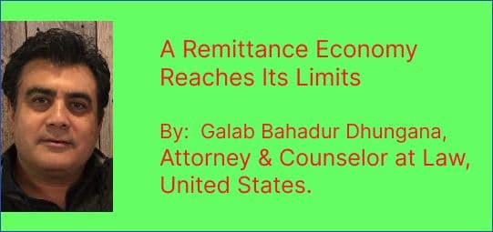 A Remittance Economy Reaches Its Limits
--------By: Galab Bahadur Dhungana,
Attorney & Counselor at Law, United States.