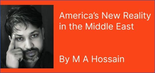 America’s New Reality in the Middle East

By M A Hossain 