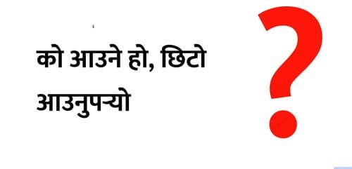 को आउने हो, छिटो आउनुपर्‍यो