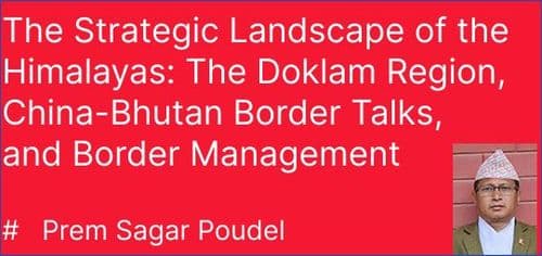 The Strategic Landscape of the Himalayas: The Doklam Region, China-Bhutan Border Talks, and Border Management