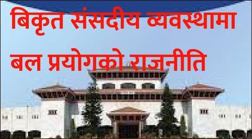 बिकृत संसदीय व्यवस्थामा 
बल प्रयोगको राजनीति