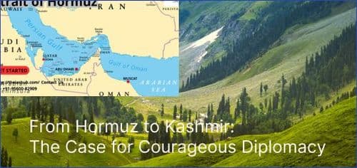 From Hormuz to Kashmir:
The Case for Courageous Diplomacy