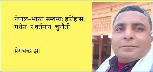 नेपाल–भारत सम्बन्ध: इतिहास, मधेस  र वर्तमान  चुनौती

प्रेमचन्द्र झा