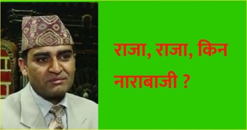 राजा, राजा, किन नाराबाजी ?