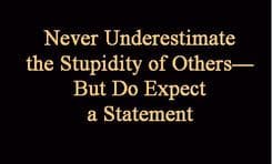 Never Underestimate the Stupidity of Others—But Do Expect a Statement