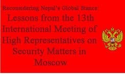 Reconsidering Nepal’s Global Stance: Lessons from the 13th International Meeting of High Representatives on Security Matters in Moscow