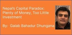 Nepal’s Capital Paradox: 
Plenty of Money, Too Little Investment