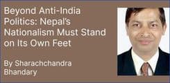 Beyond Anti-India Politics: Nepal’s Nationalism Must Stand on Its Own Feet