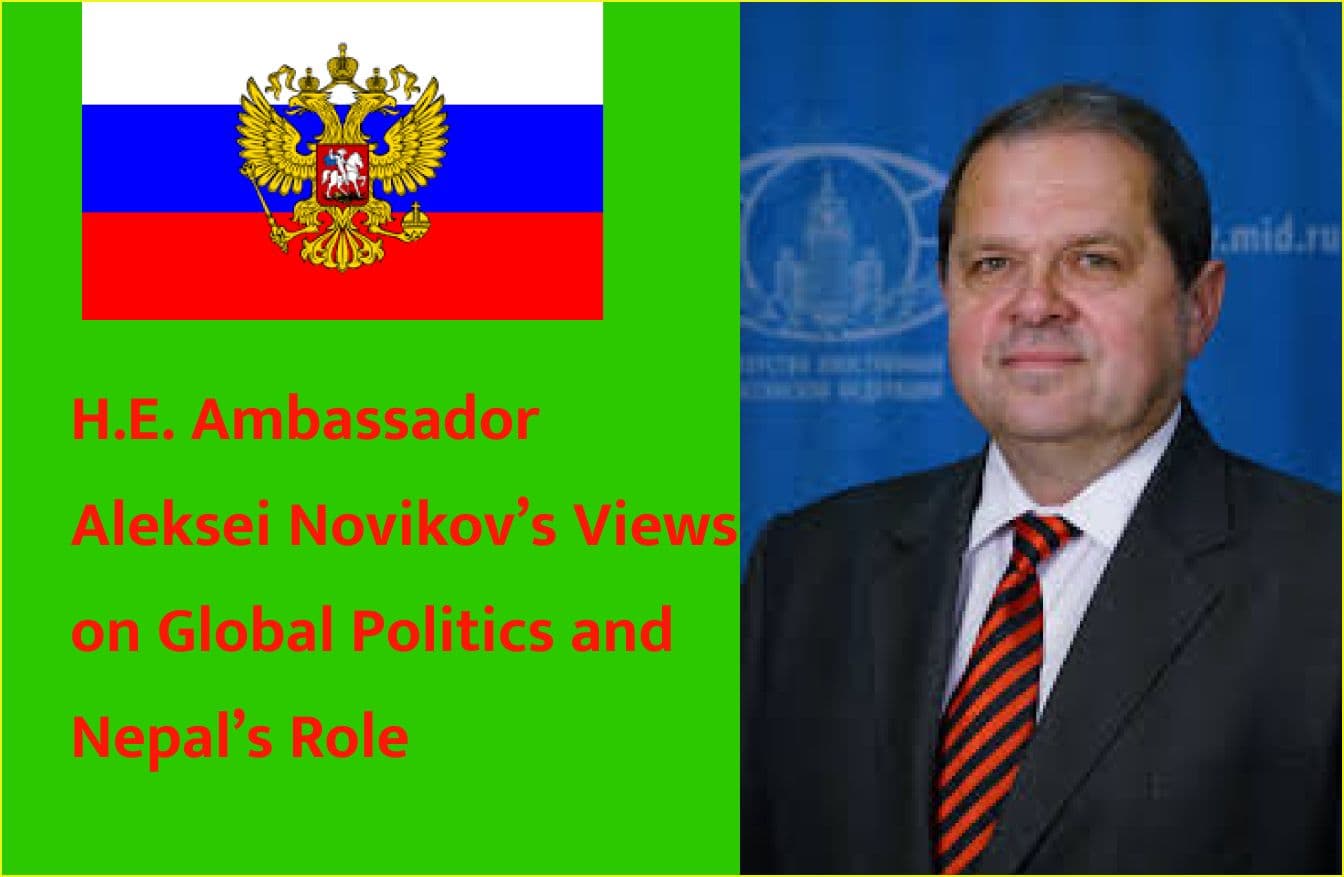 H.E. Ambassador Aleksei Novikov’s Views on Global Politics and Nepal’s Role
