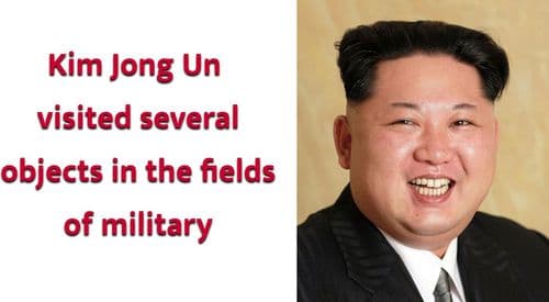 Kim Jong Un visited several objects in the fields of military