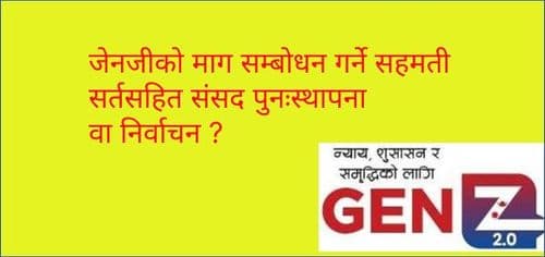 जेनजीको माग सम्बोधन गर्ने सहमती सर्तसहित संसद पुनःस्थापना वा निर्वाचन ?